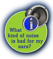 What kind of noise is bad for my ears?